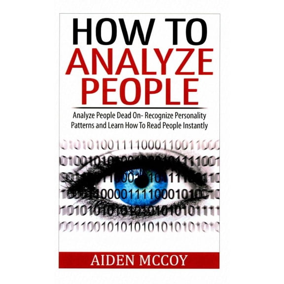How to Analyze People, Body Language, How to Read People, Human Psychology: How To Analyze People: Analyze People Dead On - Recognize Personality Patterns and Learn How To Read People Instantly (Paper