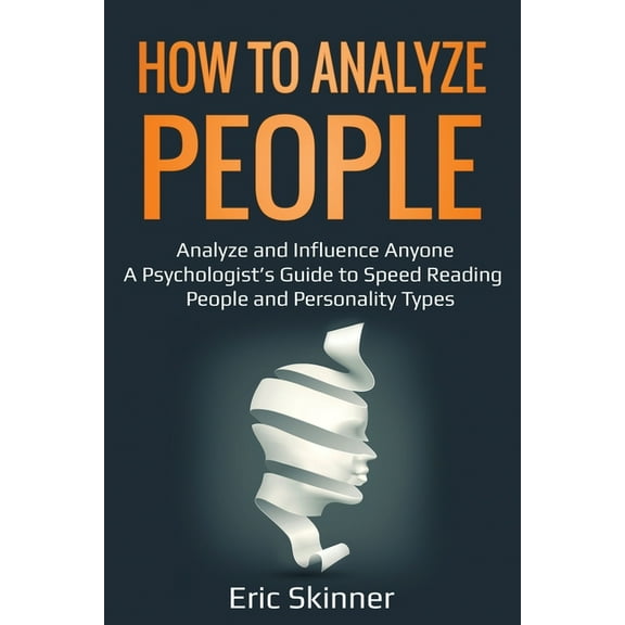 How to Analyze People: Analyze and Influence Anyone - A Psychologist's Guide to Speed Reading People and Personalit, (Paperback)