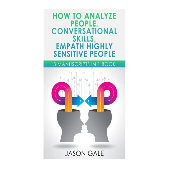 How To Analyze People, Conversational Skills, Empath Highly Sensitive People: 3 Manuscripts in 1 BOOK Self-Development Starter Pack Paperback 198412823X 9781984128232 Jason Gale