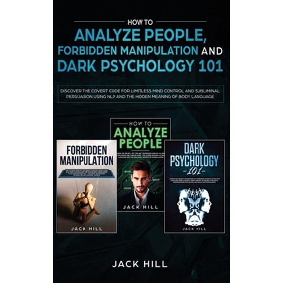 How to Analyze People, Forbidden Manipulation and Dark Psychology 101: Discover the Covert Code for (Paperback) by Jack Hill