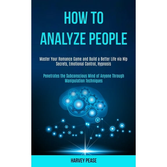 How to Analyze People: Master Your Romance Game and Build a Better Life via Nlp Secrets, Emotional Control, Hypnosis (Pe, (Paperback)