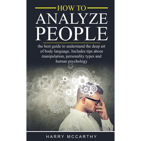 How to Analyze People: The Best Guide to understand the deep art of body language. Includes tips about manipulation, personality types and human psychology. (Paperback)
