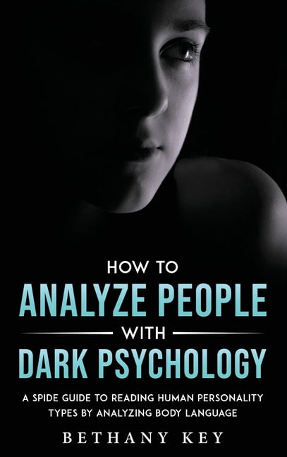 How to Analyze People with Dark Psychology: A Spide Guide to Reading ...