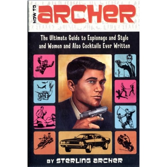 Pre-Owned How to Archer: The Ultimate Guide to Espionage and Style and Women and Also Cocktails Ever Written (Paperback) 0062066315 9780062066312