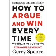 How to Argue & Win Every Time At Home, at Work, in Court, Everywhere, Everyday, Paperback