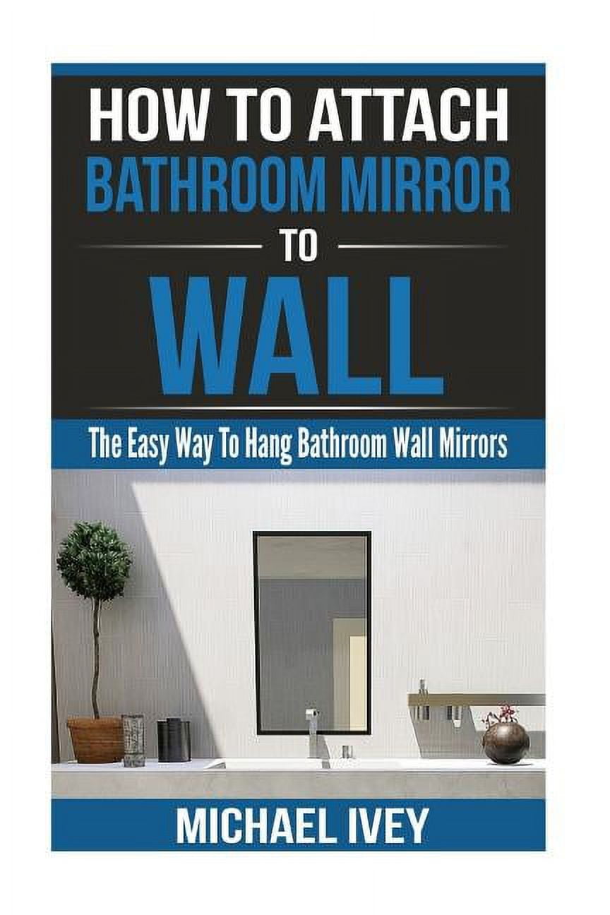 How to Attach Bathroom Mirror to Wall The Easy Way To Hang Bathroom