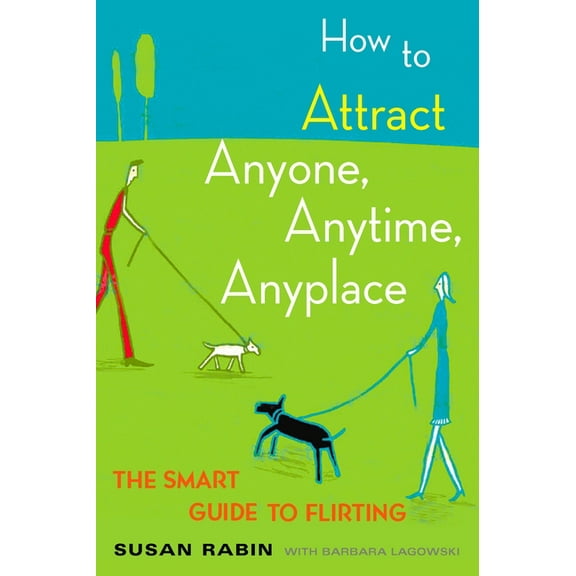 How to Attract Anyone, Anytime, Anyplace: The Smart Guide to Flirting, (Paperback)