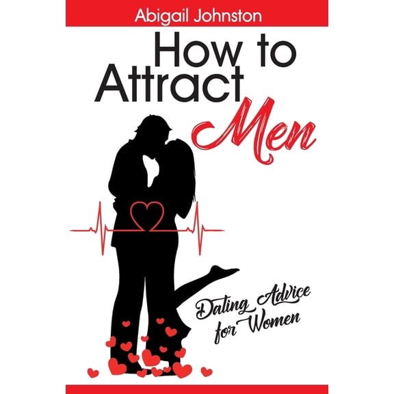 How to Attract Men: Dating Advice for Women (Paperback) by Abigail Johnston