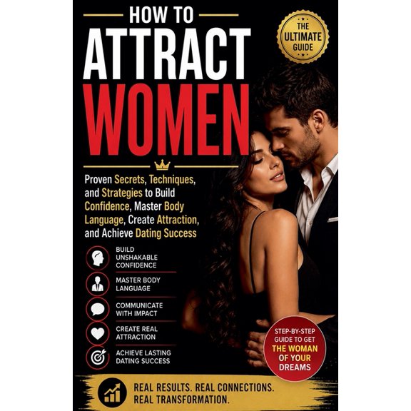 How to Attract Women - Proven Secrets, Techniques, and Strategies to Build Confidence, Master Body Language, Create Attr, (Paperback)