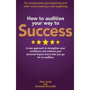 How to Audition Your Way to Success Paperback by MR Paul Ryan, MR Richard Williams
