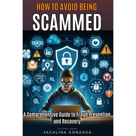 How to Avoid Being Scammed: A Comprehensive Guide to Fraud Prevention and Recovery, (Paperback)