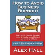 How to Avoid Business Burnout Small Business Guides Paperback 1502944472 9781502944474 Alex Hall