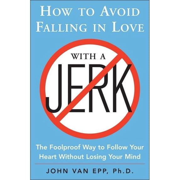How to Avoid Falling in Love with a Jerk: The Foolproof Way to Follow Your Heart Without Losing Your Mind, (Paperback)