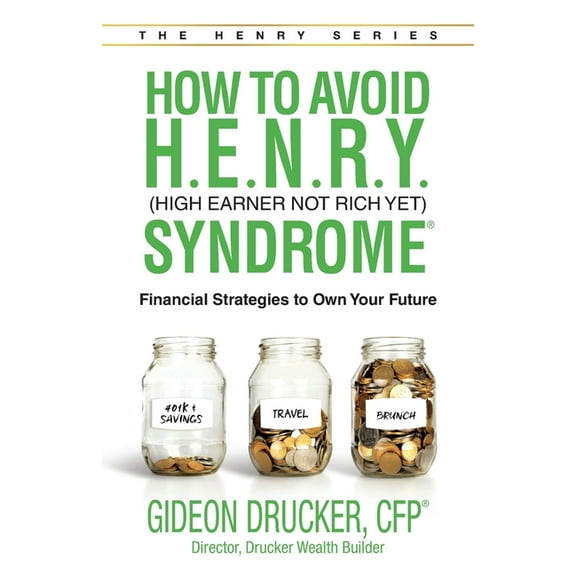 How to Avoid H. E. N. R. Y. Syndrome (High Earner Not Rich Yet): Financial Strategies to Own Your Future, (Paperback)