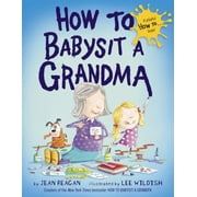 JEAN REAGAN; LEE WILDISH How to Babysit a Grandma (Hardcover)