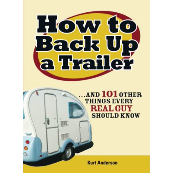 Pre-Owned How to Back Up a Trailer: ...and 101 Other Things Every Real Guy Should Know (Paperback) 1598694936 9781598694932