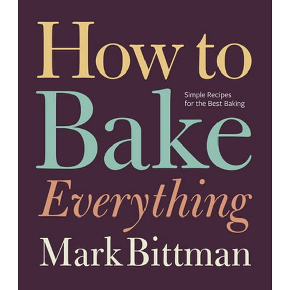 Pre-Owned How to Bake Everything: Simple Recipes for the Best Baking by Mark Bittman (Hardcover)