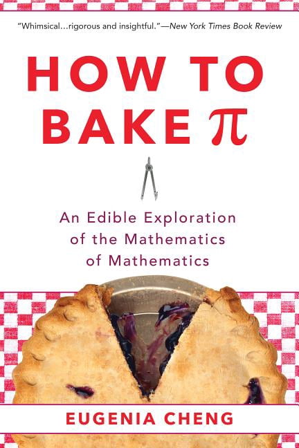 How to Bake Pi: An Edible Exploration of the Mathematics of Mathematics ...