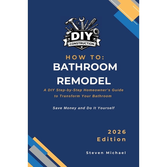 DIY Construction How to Guides How to Bathroom Remodel: A DIY Step-by-Step Homeowner's Guide to Transform Your Bathroom, (Paperback)