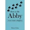 thumbnail image 1 of How to Be Abby: A Cat's Guide to Happiness, (Paperback), 1 of 1