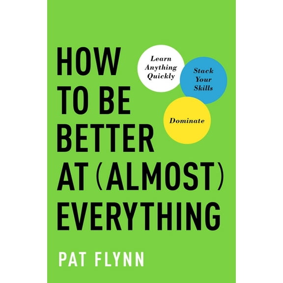 How to Be Better at Almost Everything: Learn Anything Quickly, Stack Your Skills, Dominate, (Paperback)