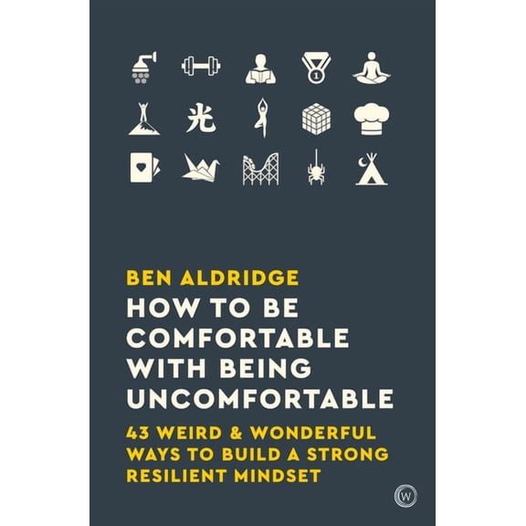How to Be Comfortable with Being Uncomfortable: 43 Weird & Wonderful Ways to Build a Strong, Resilient Mindset, (Paperback)