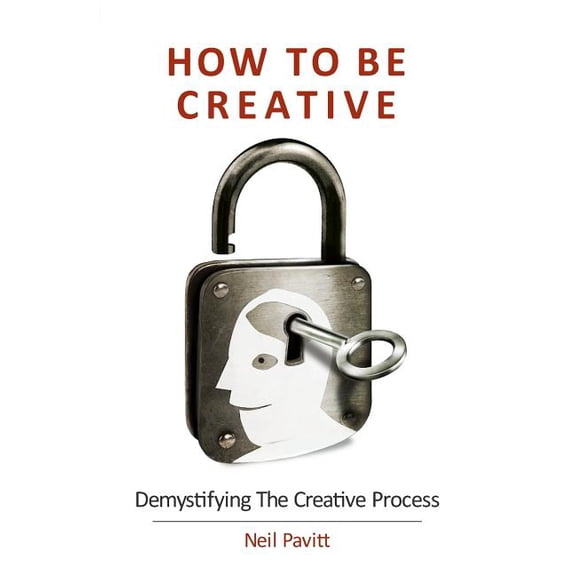 How To Be Creative: Demystifying the creative process (Paperback)
