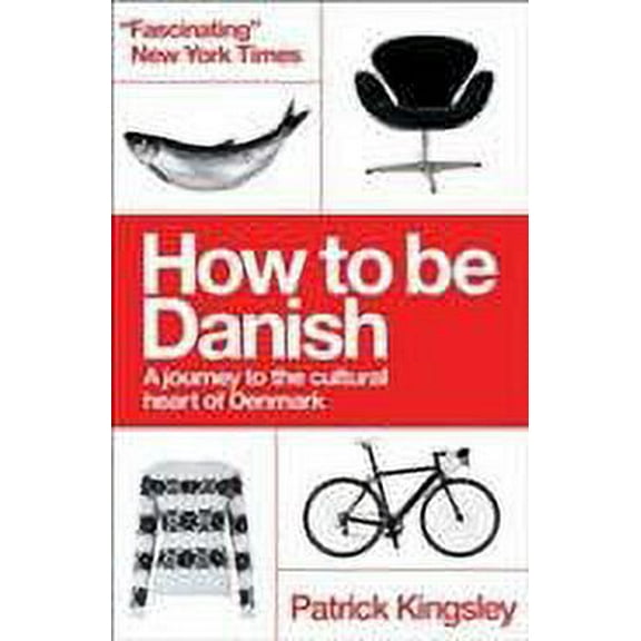 How to Be Danish : From Lego to Lund, a Short Introduction to the State of Denmark