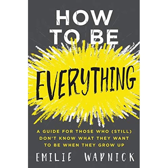 Pre-Owned How to Be Everything: A Guide for Those Who (Still) Don't Know What They Want to Be When They Grow Up (Hardcover) 0062566652 9780062566652