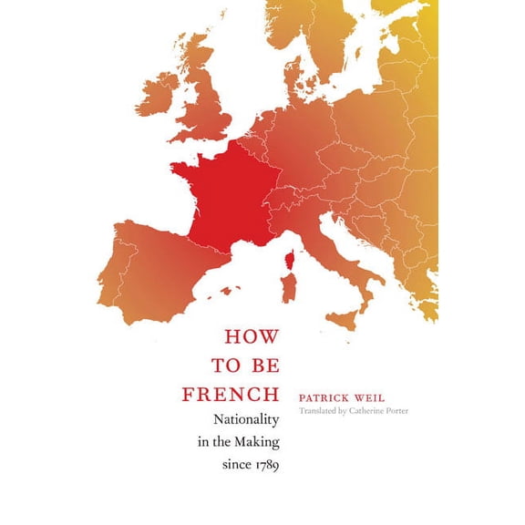 How to Be French: Nationality in the Making since 1789, (Paperback)
