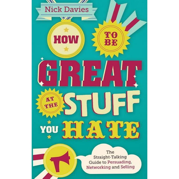 How to Be Great at the Stuff You Hate: The Straight-Talking Guide to Networking, Persuading and Selling, (Paperback)