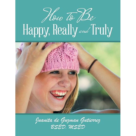 How to Be Happy, Really and Truly (Paperback) by Juanita De Guzman Gutierrez Bsed Msed