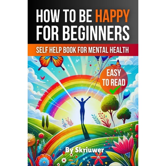 How to Be Happy for Beginners: A Self Help Book for Mental Health, (Paperback)