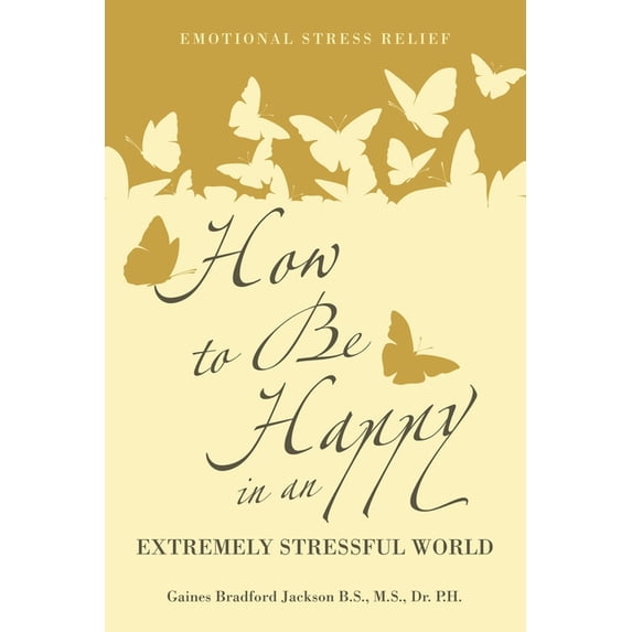 How to Be Happy in an Extremely Stressful World: Emotional Stress Relief, (Paperback)