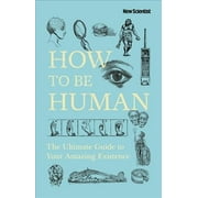 How to Be Human The Ultimate Guide to Your Amazing Existence Hardcover