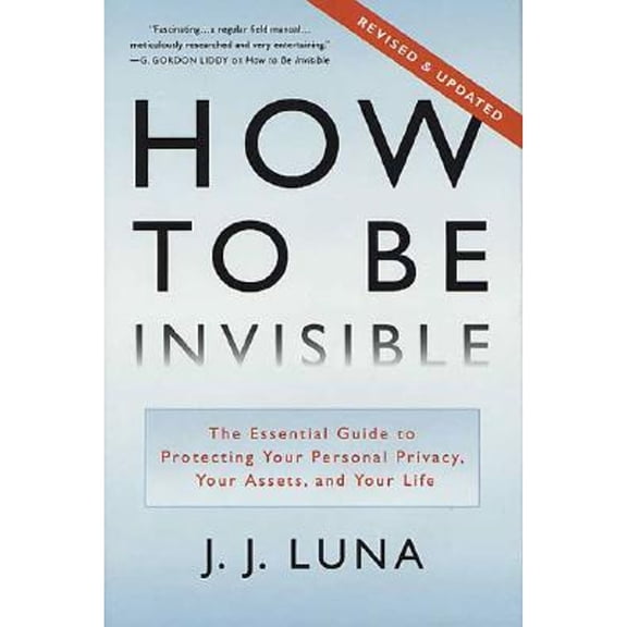 How to Be Invisible : The Essential Guide to Protecting Your Personal Privacy, Your Assets, and Your Life
