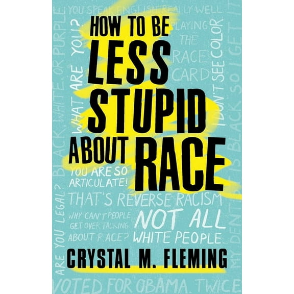How to Be Less Stupid About Race : On Racism, White Supremacy, and the Racial Divide (Paperback)