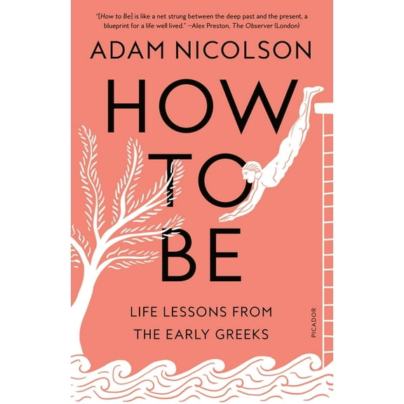 How to Be: Life Lessons from the Early Greeks, (Paperback)