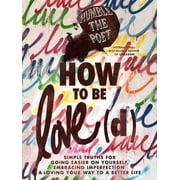 How to Be Loved Simple Truths for Going Easier on Yourself, Embracing Imperfection & Loving Your Way to a Better Life Paperback