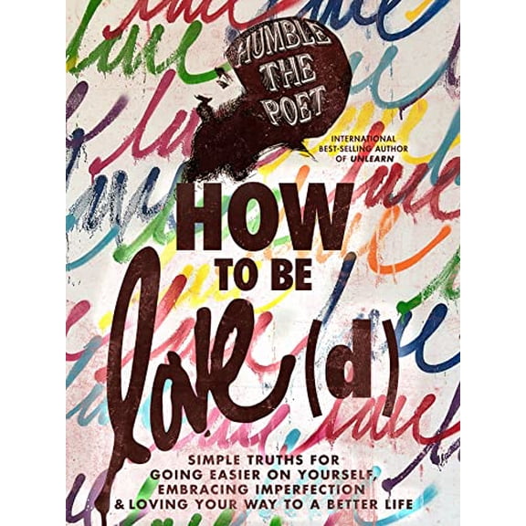 Pre-Owned How to Be Love(d): Simple Truths for Going Easier on Yourself, Embracing Imperfection & Loving Your Way to a Better Life (Paperback) 1401974228 9781401974220