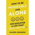thumbnail image 1 of Pre-Owned How to Be Miserable and Alone: (Or Discover a Life That Truly Matters) (Paperback) 1681926458 9781681926452, 1 of 1