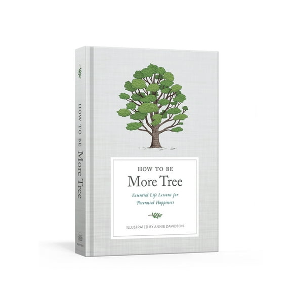 How to Be More Tree: Essential Life Lessons for Perennial Happiness, (Hardcover)