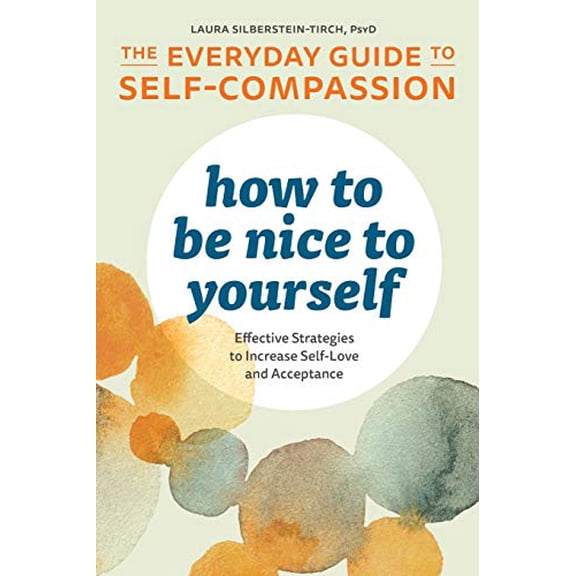 Pre-Owned How to Be Nice to Yourself: The Everyday Guide to Self-Compassion: Effective Strategies to Increase Self-Love and Acceptance (Paperback) 1641522615 9781641522618