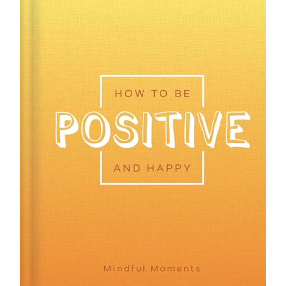 Pre-Owned How to Be Positive and Happy: A Guide for Mindful Moments (Hardcover) 1838525394 9781838525392
