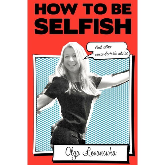 How to be Selfish (And other uncomfortable advice)., (Paperback)