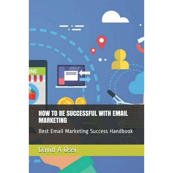How to Be Successful with Email Marketing : Best Email Marketing Success Handbook (Paperback)