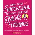 thumbnail image 1 of Pre-Owned How to Be Successful without Hurting Men's Feelings: Non-threatening Leadership Strategies for Women, 9781449476076, 1449476074, Paperback,, 1 of 1
