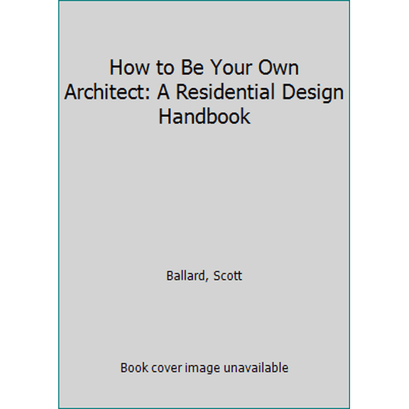 Pre-Owned How to Be Your Own Architect: A Residential Design Handbook (Paperback) 0932620728 9780932620729