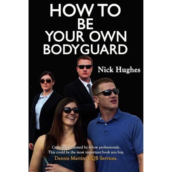Pre-Owned How to Be Your Own Bodyguard: Self Defense for Men & Women from a Lifetime of Protecting Clients in Hostile Environments. (Paperback) 0985856513 9780985856519