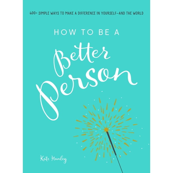 How to Be a Better Person: 400+ Simple Ways to Make a Difference in Yourself--And the World, (Paperback)